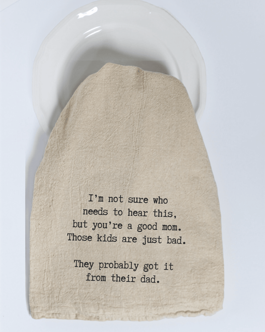 "I'm not sure who needs to hear this..." - Tea Towel - Hill Country Chocolate